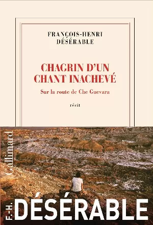 François-Henri Désérable – Chagrin d'un chant inachevé: Sur la route de Che Guevara
